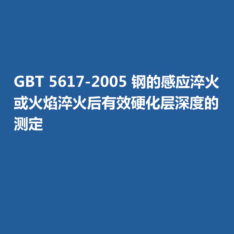 GBT 5617-2005 鋼的感應淬火或火焰淬火后有效硬化層深度的測定