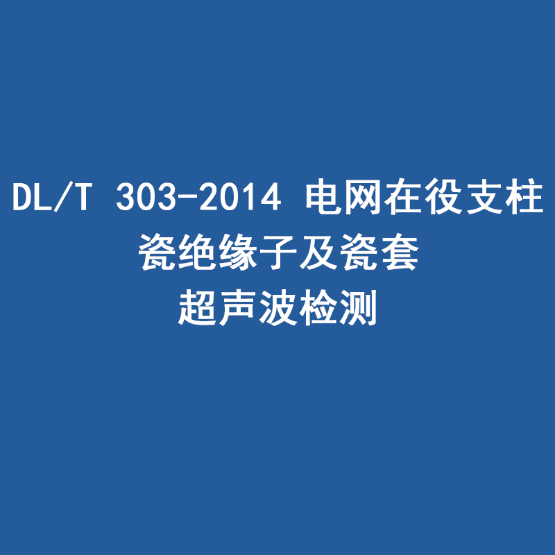 DL/T 303-2014 電網在役支柱 瓷絕緣子及瓷套 超聲波檢測